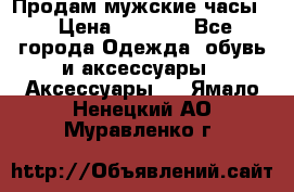 Продам мужские часы  › Цена ­ 2 000 - Все города Одежда, обувь и аксессуары » Аксессуары   . Ямало-Ненецкий АО,Муравленко г.